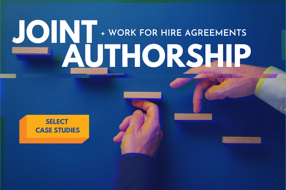 Joint Authorship and Work for Hire Agreements: Select Case Studies
