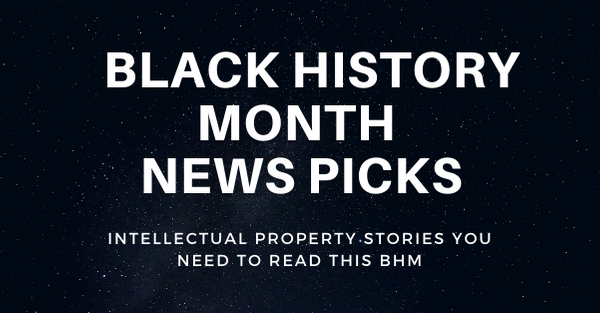 Black History Month & IP – News Roundup Series #3