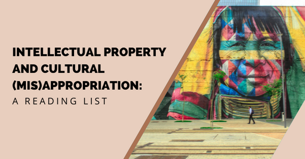 Intellectual Property and Cultural (Mis)Appropriation: A Reading List