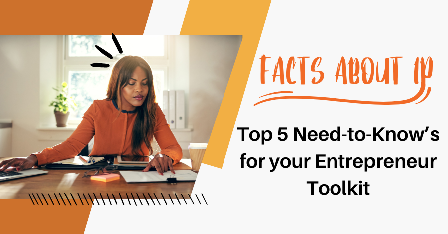 Facts about Intellectual Property: Top 5 Need-to-Know’s for your Entrepreneur Toolkit