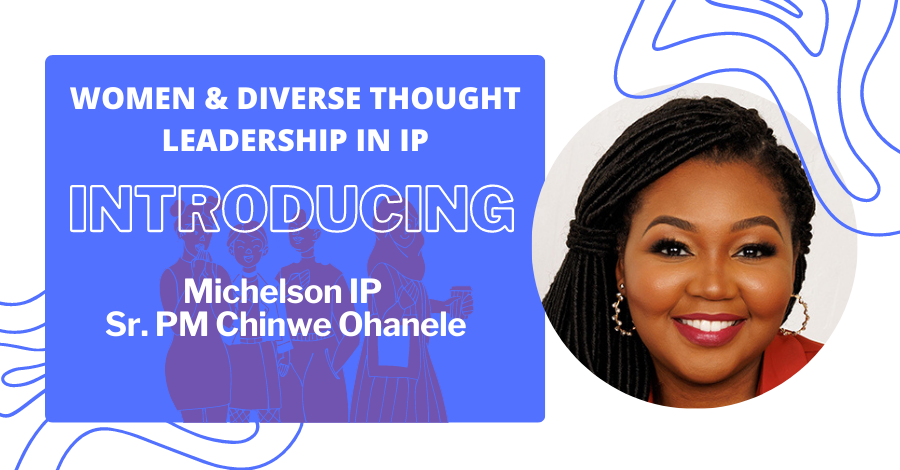 Women & Diverse Thought Leadership in IP: Introducing Michelson IP Sr. PM Chinwe Ohanele