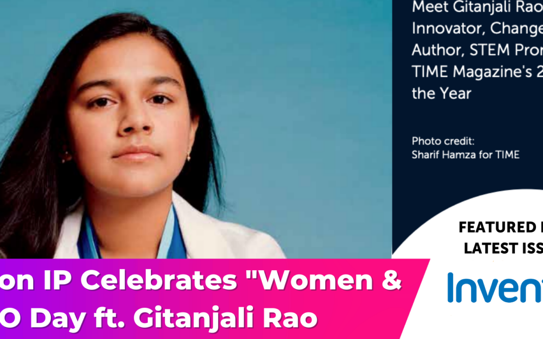 Celebrating “Women & IP” World IP Day featuring Gitanjali Rao in April 2023 Inventors Digest